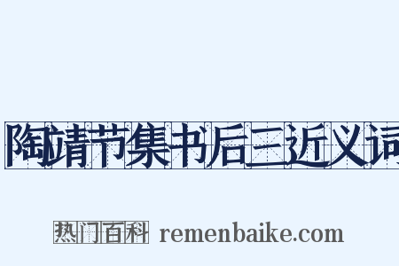 陶靖节集书后三近义词是什么意思的图片